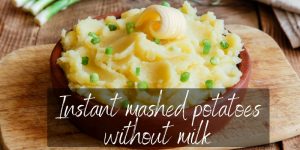 Read more about the article Can You Make Instant Mashed Potatoes Without Milk ?