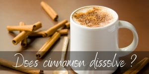 Read more about the article Does Cinnamon Dissolve ? Here’s How To Use It Properly