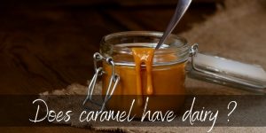Read more about the article Does Caramel Have Dairy ? Here’s What Most Caramel Is Like