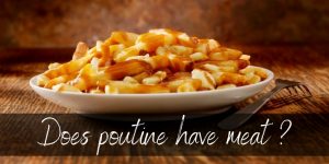 Read more about the article Does Poutine Have Meat ? Here’s What’s In This Delicious Canadian Snack